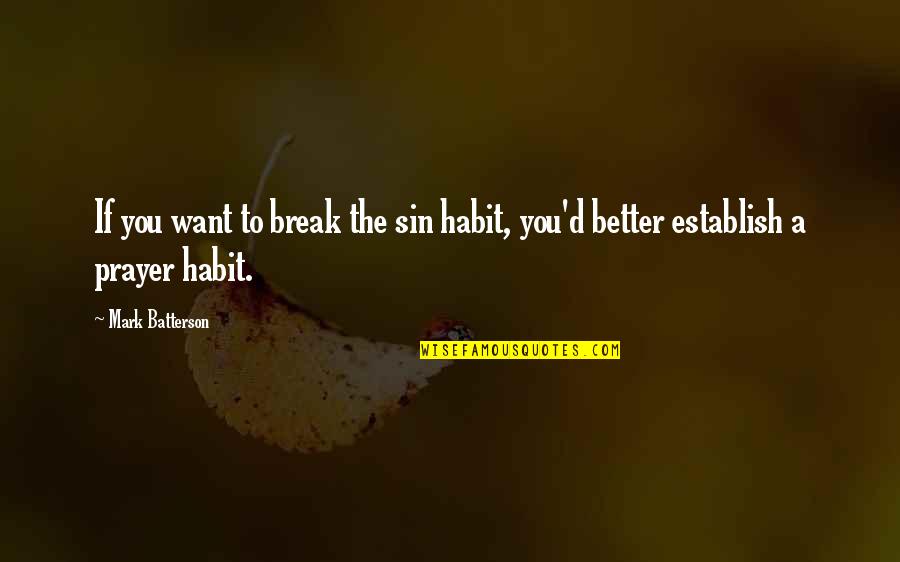 Want Better Quotes By Mark Batterson: If you want to break the sin habit,