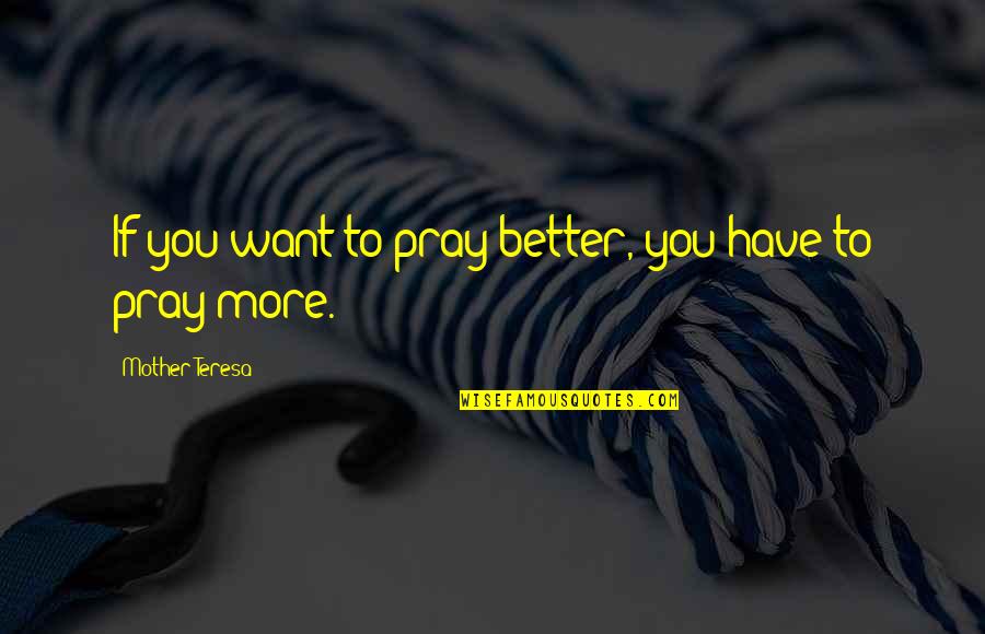 Want Better Quotes By Mother Teresa: If you want to pray better, you have Want Better Quotes By Mother Teresa: If you want to pray better, you have