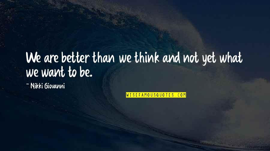 Want Better Quotes By Nikki Giovanni: We are better than we think and not Want Better Quotes By Nikki Giovanni: We are better than we think and not