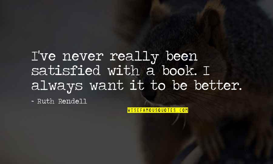 Want Better Quotes By Ruth Rendell: I've never really been satisfied with a book.