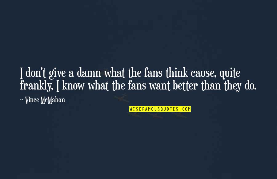 Want Better Quotes By Vince McMahon: I don't give a damn what the fans Want Better Quotes By Vince McMahon: I don't give a damn what the fans