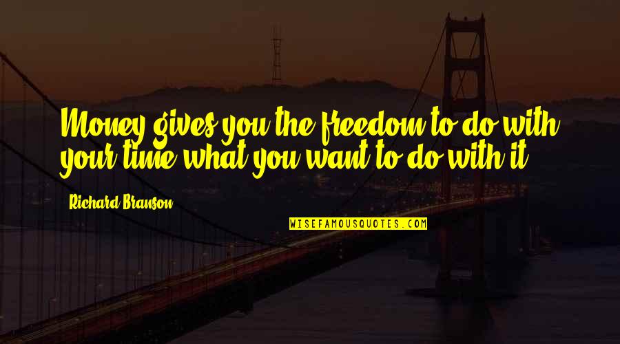 Want Freedom Quotes By Richard Branson: Money gives you the freedom to do with