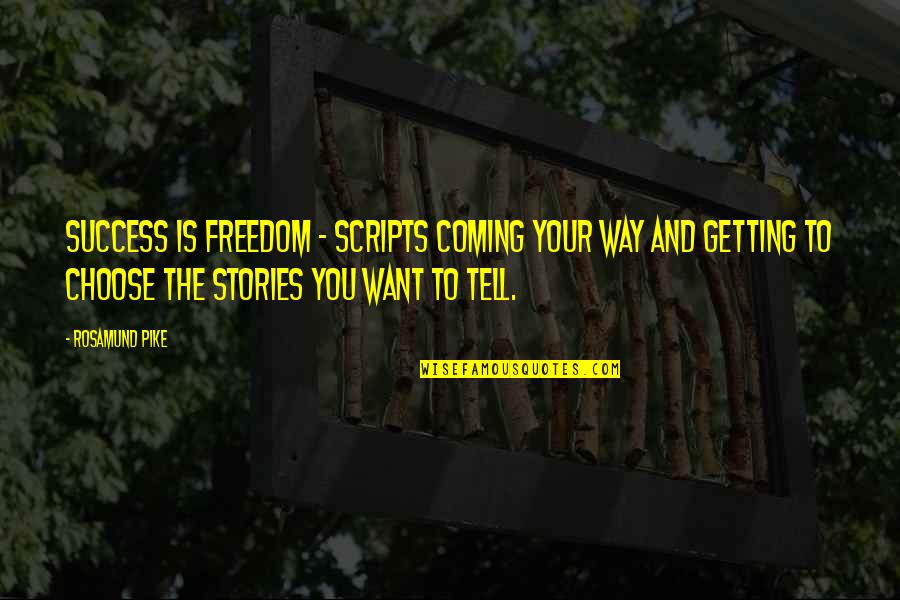 Want Freedom Quotes By Rosamund Pike: Success is freedom - scripts coming your way Want Freedom Quotes By Rosamund Pike: Success is freedom - scripts coming your way
