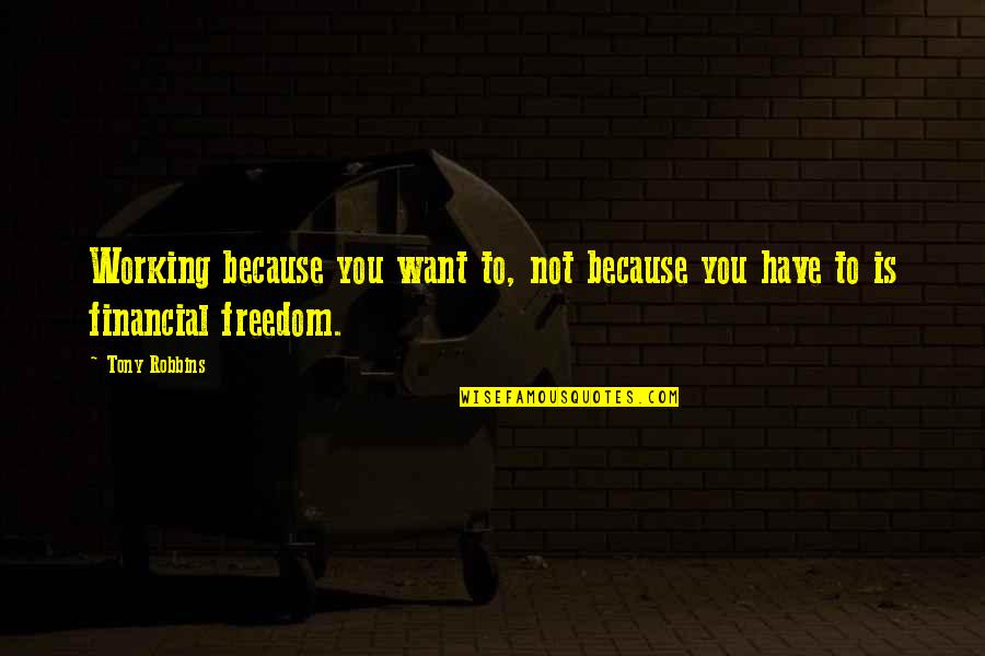Want Freedom Quotes By Tony Robbins: Working because you want to, not because you