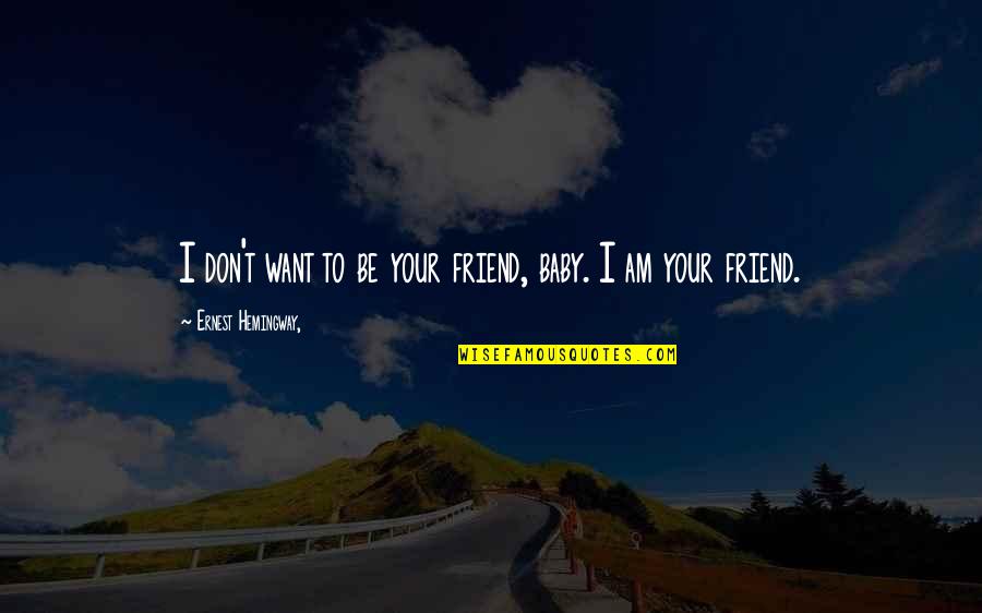 Want Friendship Quotes By Ernest Hemingway,: I don't want to be your friend, baby.