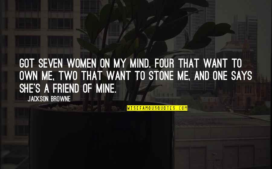 Want Friendship Quotes By Jackson Browne: Got seven women on my mind. Four that