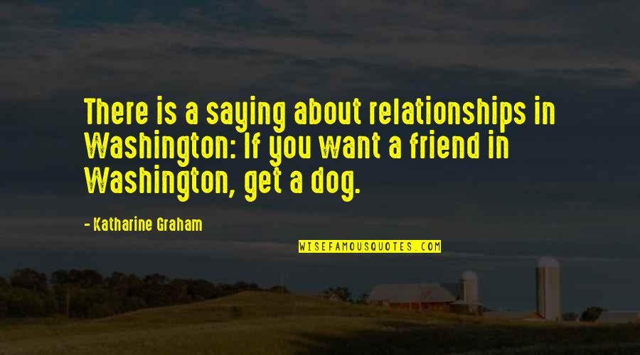 Want Friendship Quotes By Katharine Graham: There is a saying about relationships in Washington: