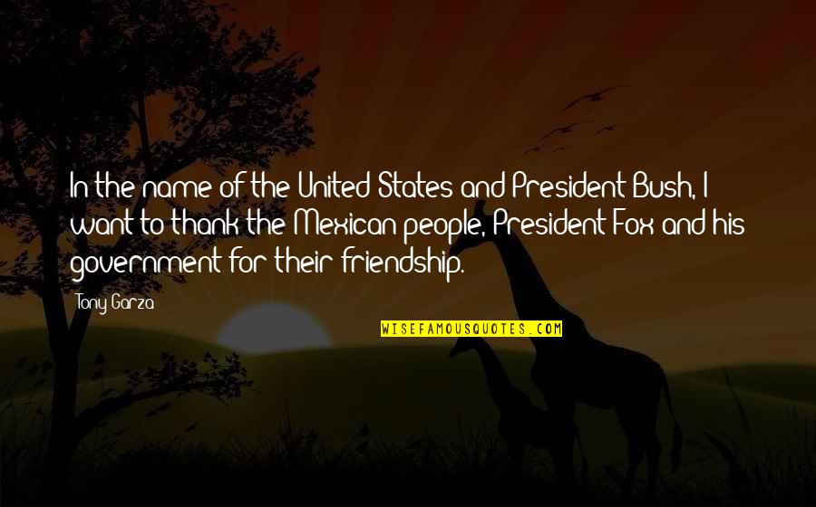 Want Friendship Quotes By Tony Garza: In the name of the United States and