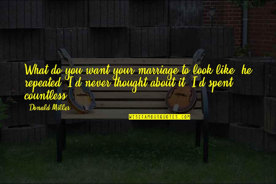 Want He Do It Quotes By Donald Miller: What do you want your marriage to look