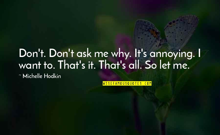 Want It All Quotes By Michelle Hodkin: Don't. Don't ask me why. It's annoying. I