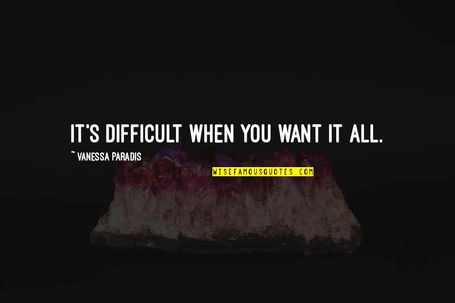 Want It All Quotes By Vanessa Paradis: It's difficult when you want it all.