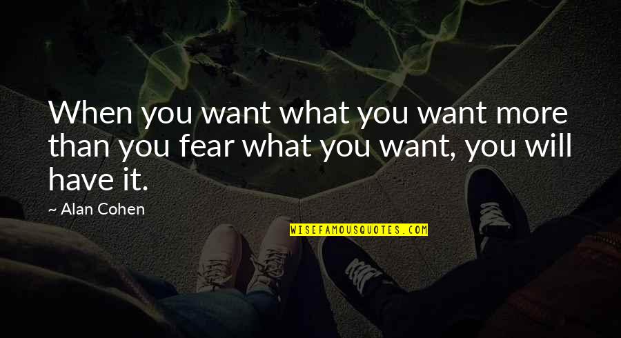 Want It More Than You Fear It Quotes By Alan Cohen: When you want what you want more than