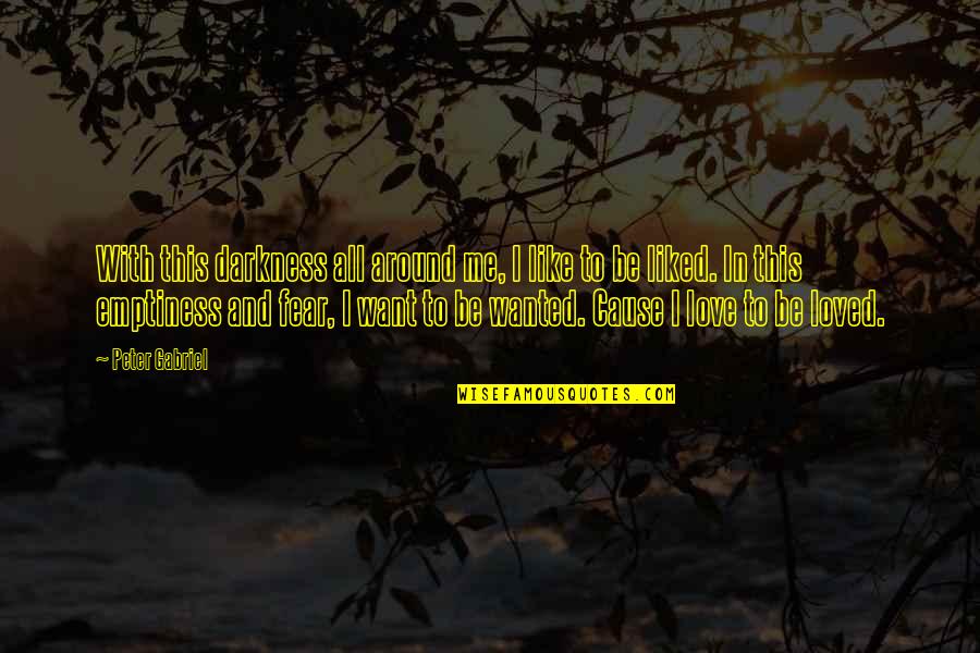 Want It More Than You Fear It Quotes By Peter Gabriel: With this darkness all around me, I like