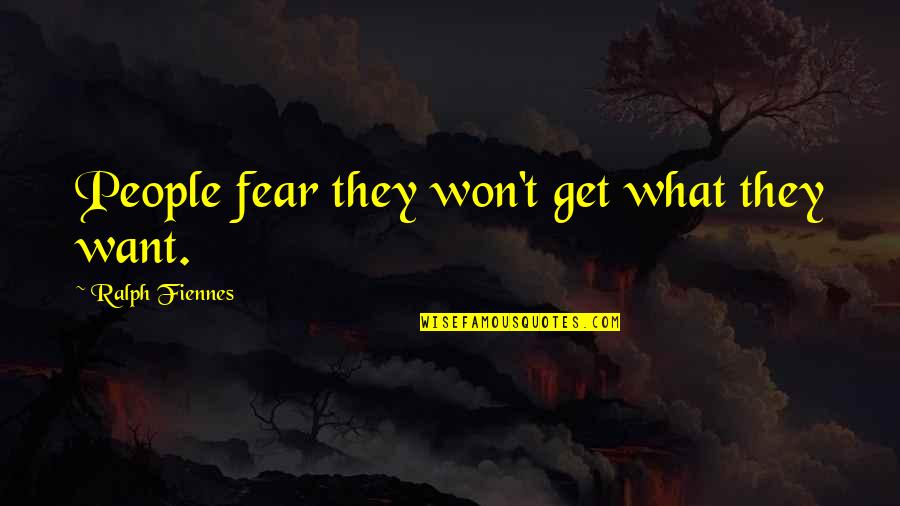 Want It More Than You Fear It Quotes By Ralph Fiennes: People fear they won't get what they want.
