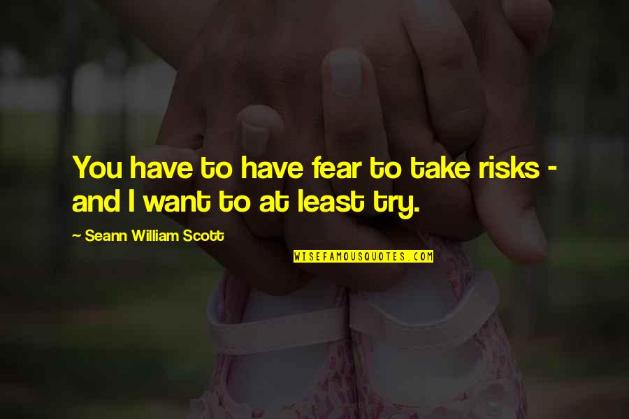 Want It More Than You Fear It Quotes By Seann William Scott: You have to have fear to take risks