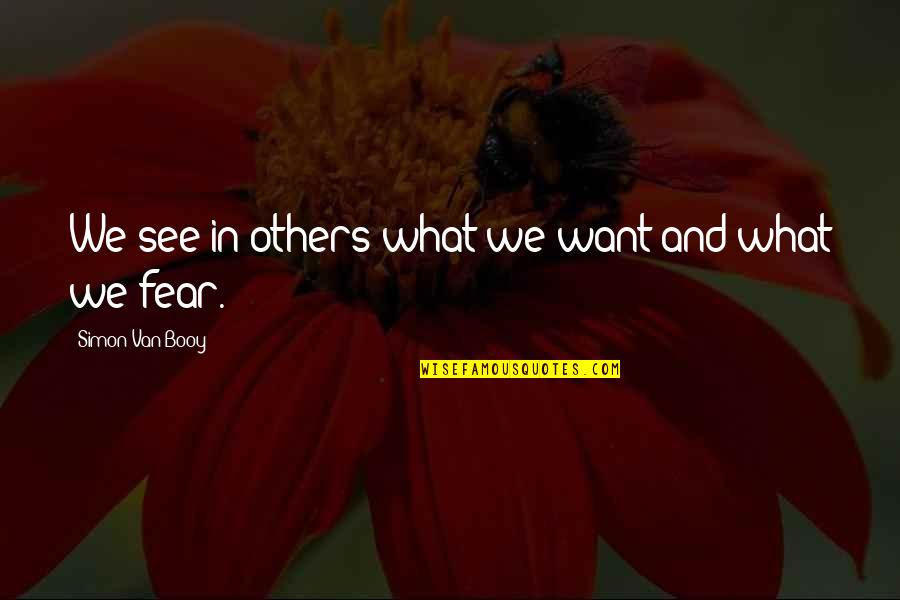 Want It More Than You Fear It Quotes By Simon Van Booy: We see in others what we want and