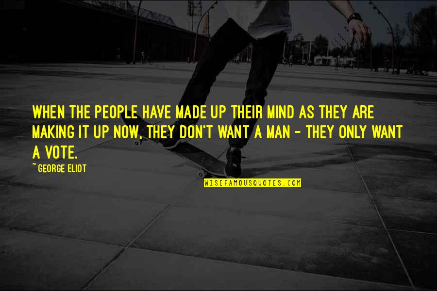 Want It Quotes By George Eliot: when the people have made up their mind