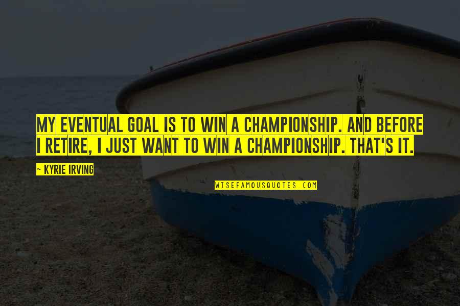 Want It Quotes By Kyrie Irving: My eventual goal is to win a championship.