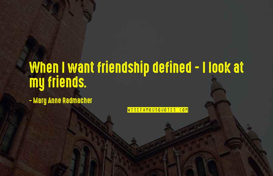 Want More Friendship Quotes By Mary Anne Radmacher: When I want friendship defined - I look Want More Friendship Quotes By Mary Anne Radmacher: When I want friendship defined - I look