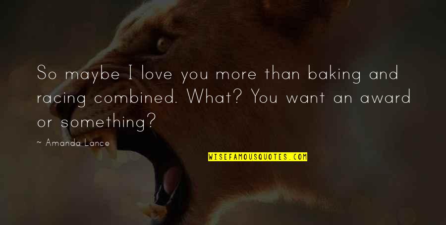 Want More Love Quotes By Amanda Lance: So maybe I love you more than baking