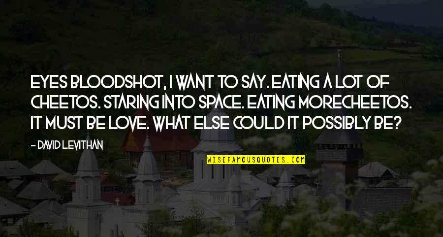 Want More Love Quotes By David Levithan: Eyes bloodshot, I want to say. Eating a