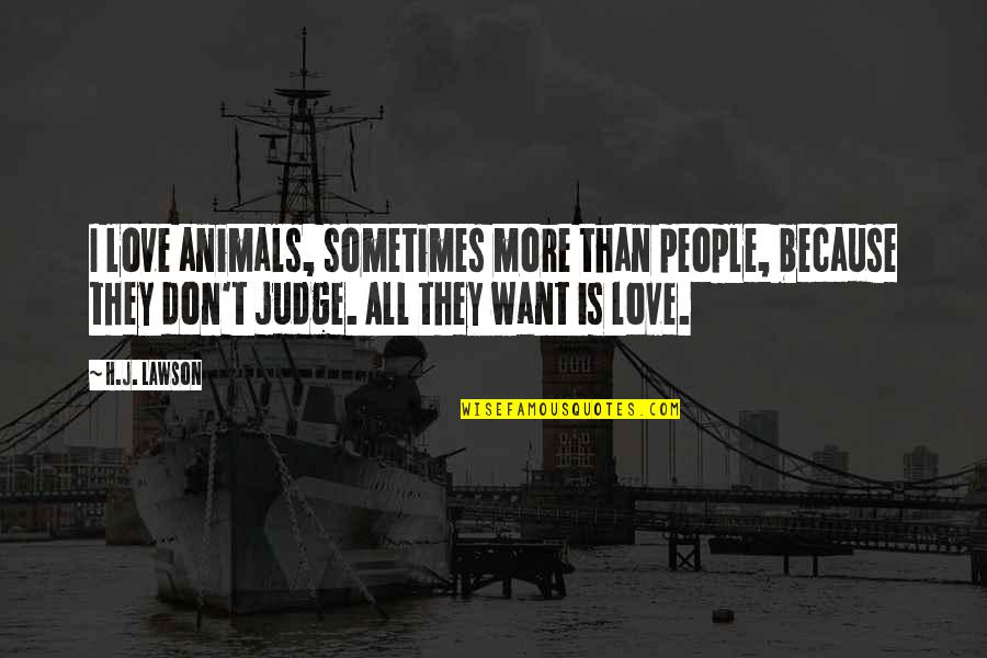 Want More Love Quotes By H.J. Lawson: I love animals, sometimes more than people, because