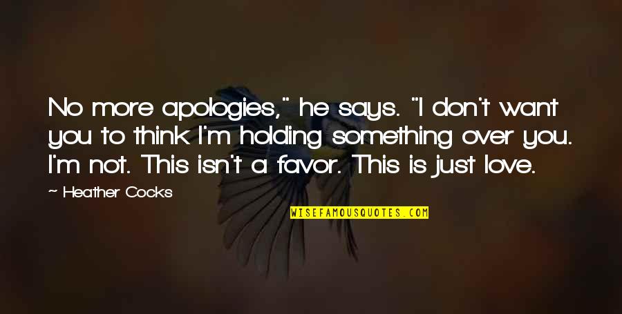 Want More Love Quotes By Heather Cocks: No more apologies," he says. "I don't want