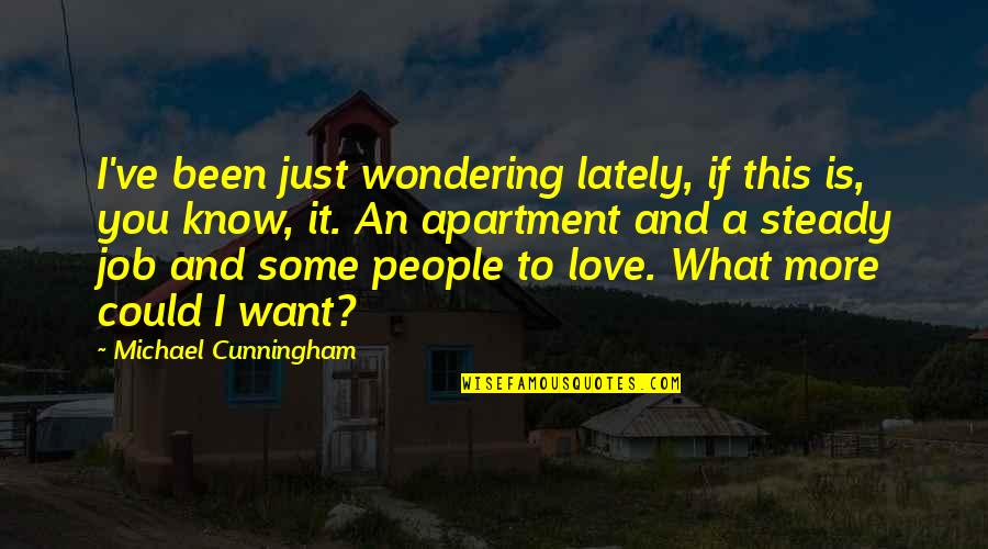 Want More Love Quotes By Michael Cunningham: I've been just wondering lately, if this is,