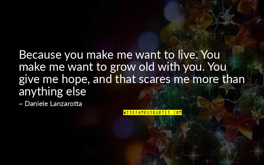 Want More Quotes By Daniele Lanzarotta: Because you make me want to live. You