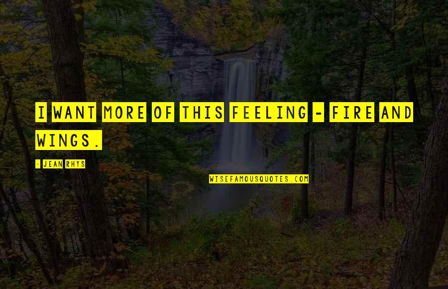 Want More Quotes By Jean Rhys: I want more of this feeling - fire