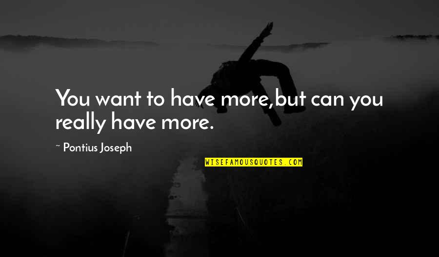 Want More Quotes By Pontius Joseph: You want to have more,but can you really