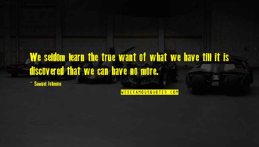 Want More Quotes By Samuel Johnson: We seldom learn the true want of what