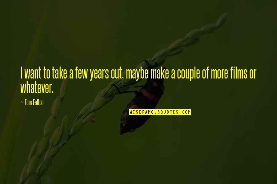 Want More Quotes By Tom Felton: I want to take a few years out,