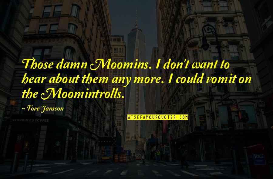 Want More Quotes By Tove Jansson: Those damn Moomins. I don't want to hear