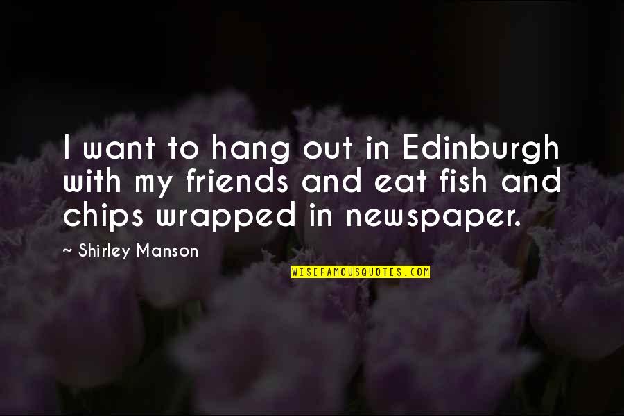 Want More Than Friends Quotes By Shirley Manson: I want to hang out in Edinburgh with
