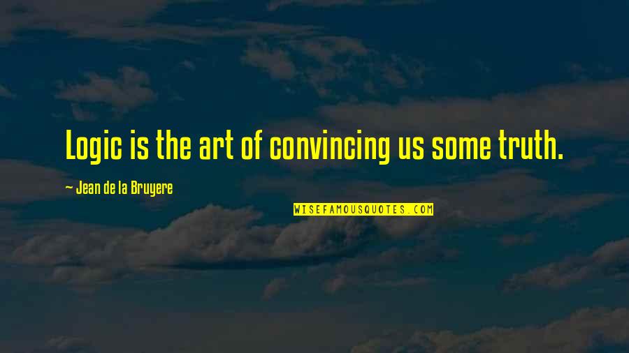 Want My Boyfriend Back Quotes By Jean De La Bruyere: Logic is the art of convincing us some Want My Boyfriend Back Quotes By Jean De La Bruyere: Logic is the art of convincing us some