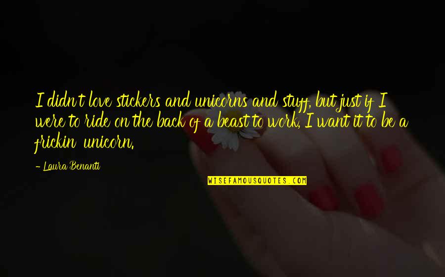 Want My Ex Back Quotes By Laura Benanti: I didn't love stickers and unicorns and stuff, Want My Ex Back Quotes By Laura Benanti: I didn't love stickers and unicorns and stuff,