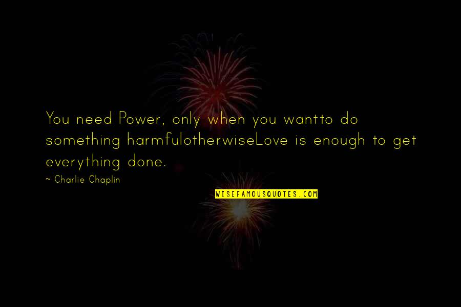 Want Need Love Quotes By Charlie Chaplin: You need Power, only when you wantto do