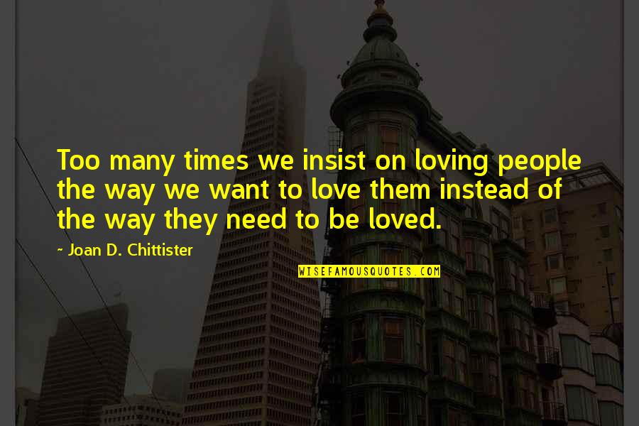 Want Need Love Quotes By Joan D. Chittister: Too many times we insist on loving people