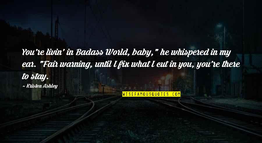 Want Needs Possesions Quotes By Kristen Ashley: You're livin' in Badass World, baby," he whispered Want Needs Possesions Quotes By Kristen Ashley: You're livin' in Badass World, baby," he whispered