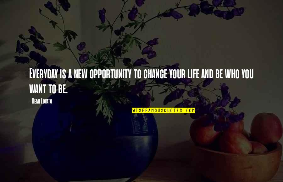 Want New Life Quotes By Demi Lovato: Everyday is a new opportunity to change your