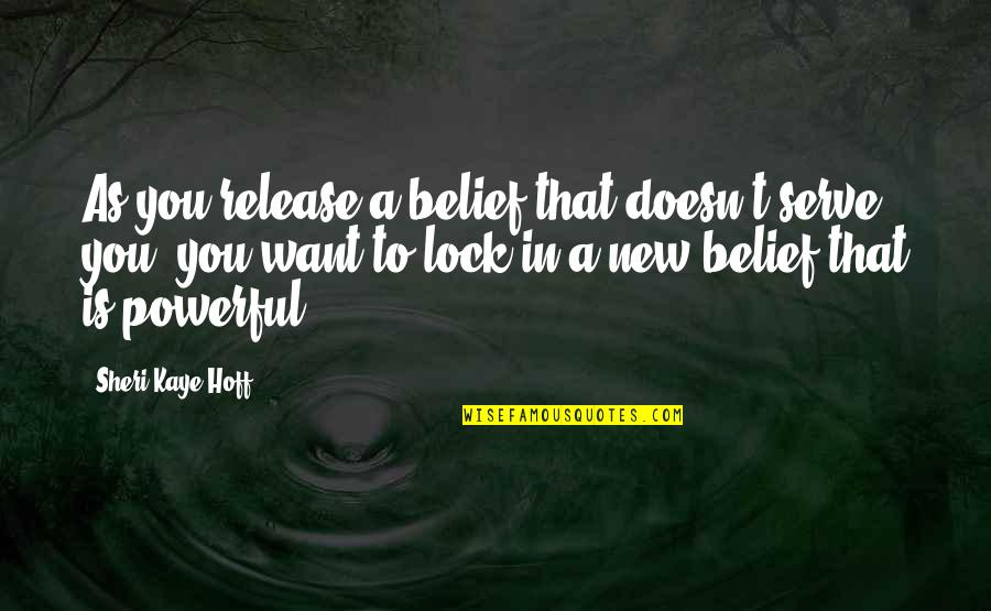 Want New Life Quotes By Sheri Kaye Hoff: As you release a belief that doesn't serve