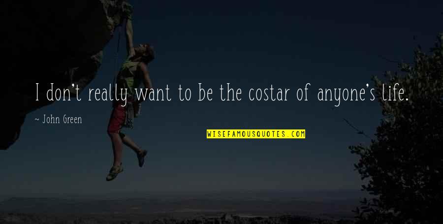 Want Of Life Quotes By John Green: I don't really want to be the costar