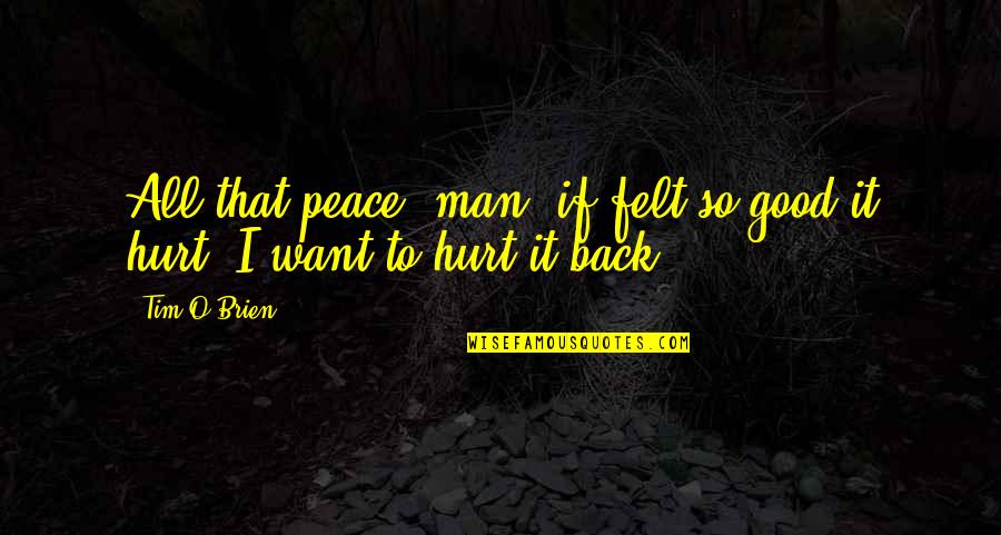 Want Peace In Life Quotes By Tim O'Brien: All that peace, man, if felt so good