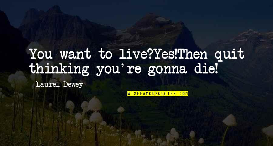 Want Quit Life Quotes By Laurel Dewey: You want to live?Yes!Then quit thinking you're gonna