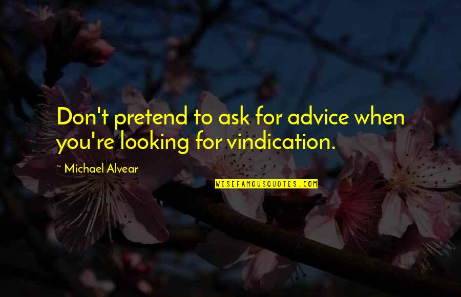 Want Quit Life Quotes By Michael Alvear: Don't pretend to ask for advice when you're