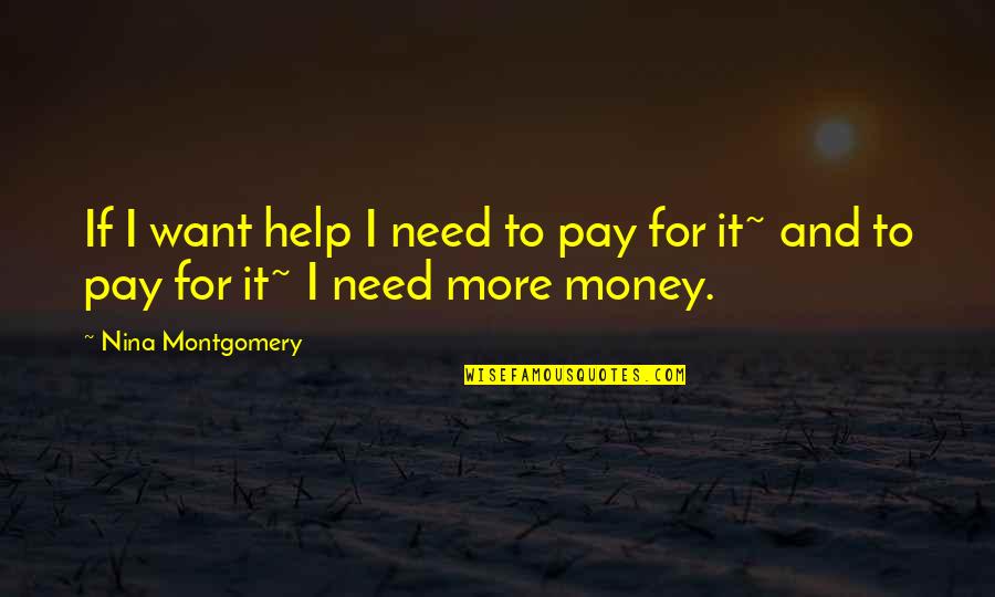 Want Quotes And Quotes By Nina Montgomery: If I want help I need to pay