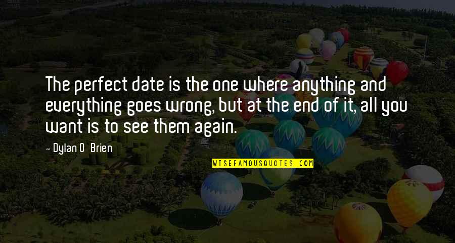 Want See You Again Quotes By Dylan O'Brien: The perfect date is the one where anything