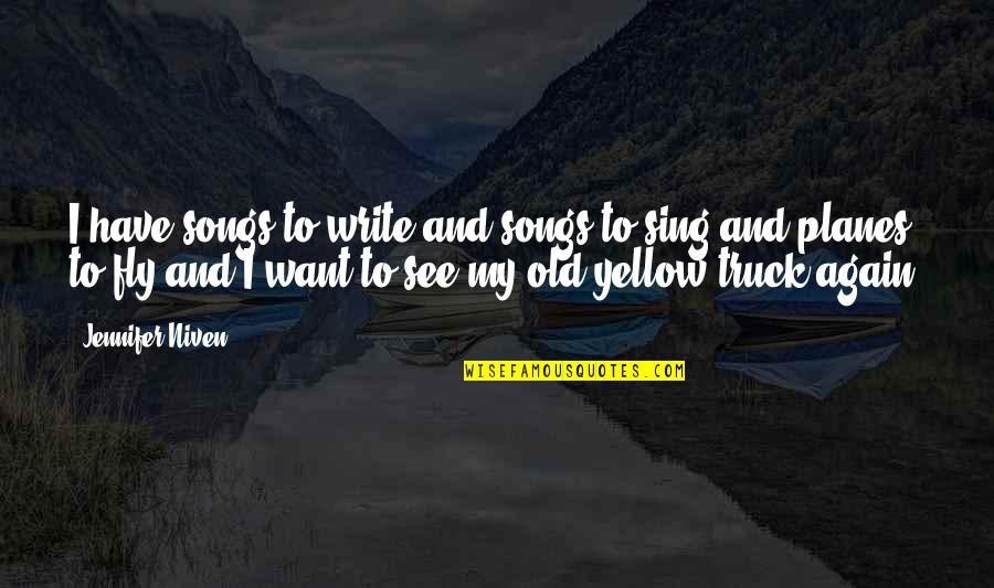 Want See You Again Quotes By Jennifer Niven: I have songs to write and songs to