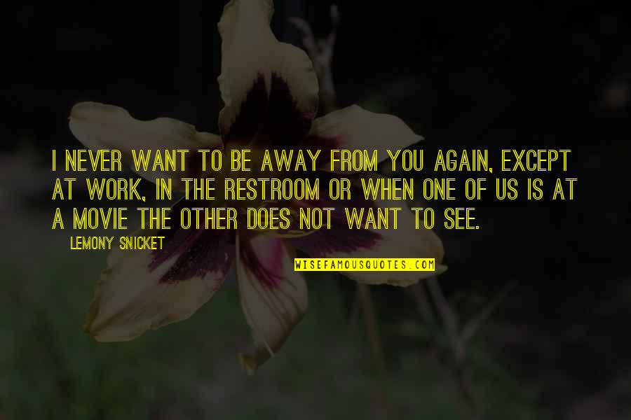 Want See You Again Quotes By Lemony Snicket: I never want to be away from you